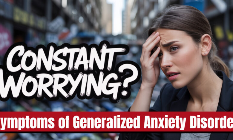 Symptoms of Generalized Anxiety Disorder