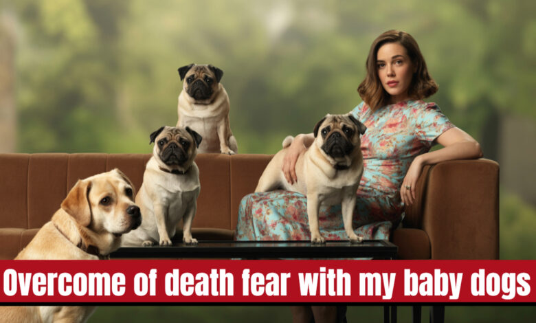 overcome with death fear with my babies or dog