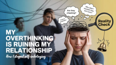 my overthinking is ruining my relationship