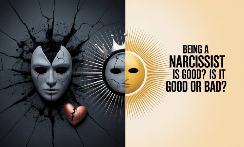 being a narcissist is good being narcissistic is good can a narcissist be good can narcissism be good