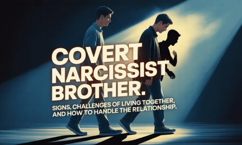covert narcissist brother Signs of a covert narcissist brother Living with a covert narcissist brother Dealing with a covert narcissist sibling How to handle a covert narcissist brother