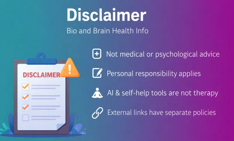Read the disclaimer of Bio and Brain Health Info. Learn about our mental health, emotional healing, and self-help content limitations, responsibilities, and usage guidelines.