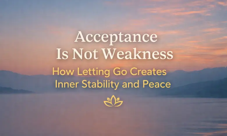 Acceptance is not weakness how letting go creates inner stability and peace