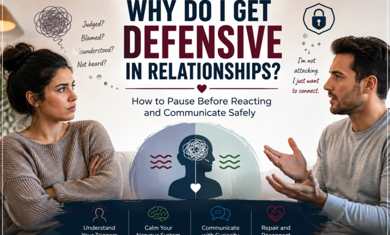 Why do I get defensive in relationships when I feel judged, blamed, misunderstood, or emotionally unsafe?